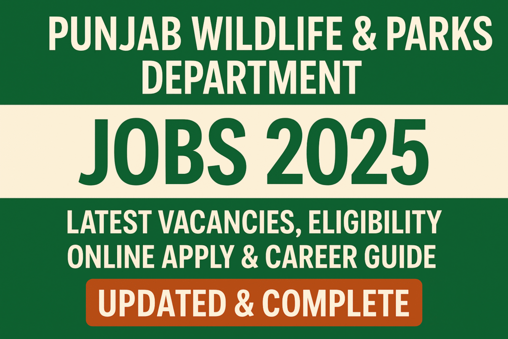Punjab Wildlife & Parks Department Jobs 2025 – Latest Vacancies, Eligibility, Online Apply & Career Guide (Updated & Complete)