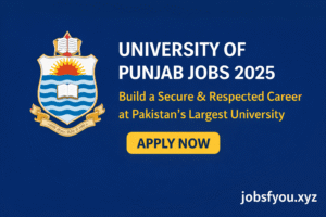 University of Punjab Jobs 2025 – Build a Secure & Respected Career at Pakistan’s Largest University